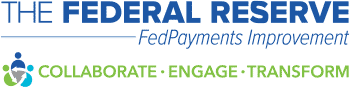 The Federal Reserve FedPayments Improvement Collaborate Engage Transform