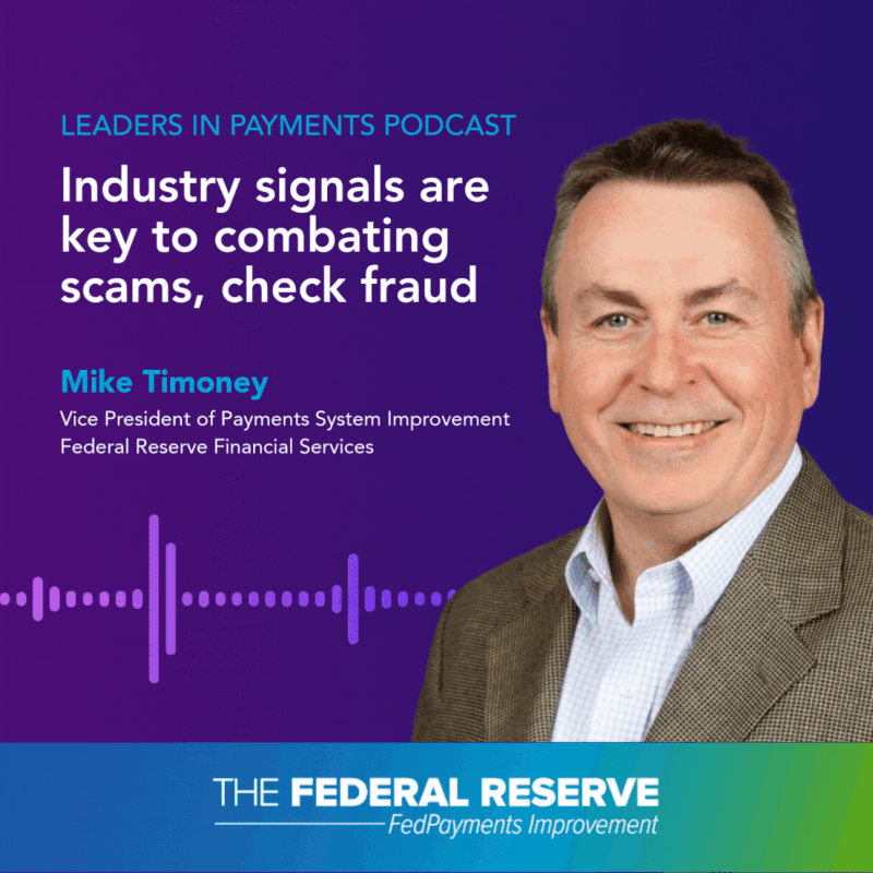 Leaders in Payments Podcast. Industry signals are key to combating scams, check fraud. Mike Timoney, Vice president of Payments Systems Improvement Federal Reserve Financial Services