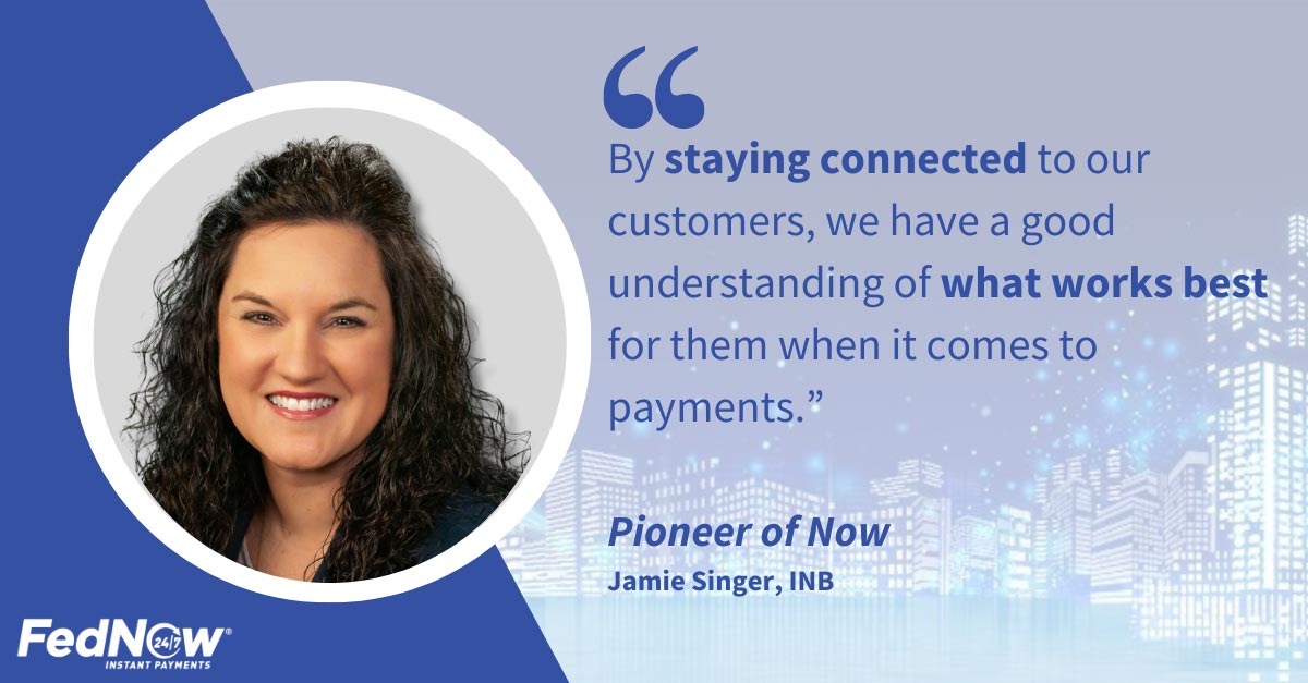 Image of Jamie Singer of INB with this quote, "By staying connected to our customers, we have a good understanding of what works best for them when it comes to payments."