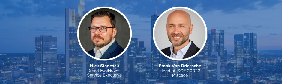 Nick Stanescu, Chief FedNow Service Business Executive and Frank Van Driessche, Head of ISO 20022 Practice